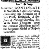 A further continuation of Mr. Glas&#039;s narrative, Containing His Remarks on a Late Print, Entituled, A Defence of National Churches, &amp;c, With Some Thoughts Upon the Common Objections Against the Scripture Model of Gospel Churches